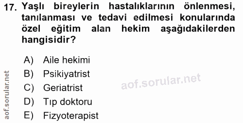 17. soru: Yaşlı bireylerin hastalıklarının k önlenmesi, tanılanması ve tedavi edilmesi konularında özel eğitim alan hekim aşağı…