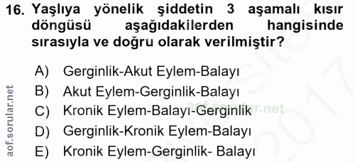 16. soru: Yaşlıya yönelik şiddetin 3 aşamalı kisır döngüsü aşağıdakilerden hangisinde sırasıyla ve doğru olarak verilmiştir? A)…