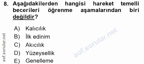 8. soru: Aşağıdakilerden hangisi hareket temelli becerileri öğrenme aşamalarından biri değildir? A) Kalıcılık B) İlk edinim C)…