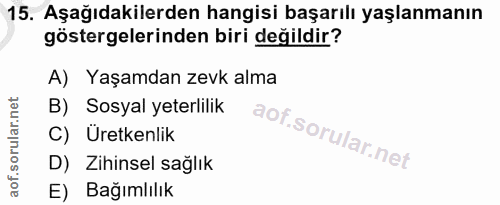 15. soru: Aşağıdakilerden hangisi başarılı yaşlanmanın göstergelerinden biri değildir? A) Yaşamdan zevk alma B) Sosyal yeterlil…