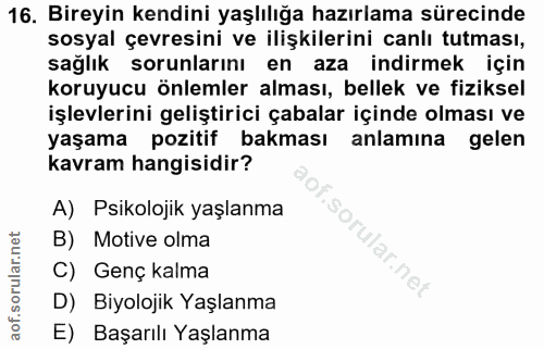 16. soru: Bireyin kendini yaşlılığa hazırlama sürecinde sosyal çevresini ve ilişkilerini canlı tutması, sağlık sorunlarını en a…
