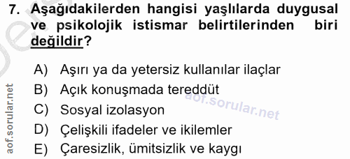 7. soru: Aşağıdakilerden hangisi yaşlılarda duygusal ve psikolojik istismar belirtilerinden biri değildir? A) Aşırı ya da yete…