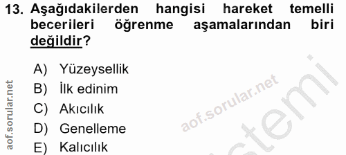 13. soru: Aşağıdakilerden hangisi hareket temelli becerileri öğrenme aşamalarından biri değildir? A) Yüzeysellik B) İlk edinim…