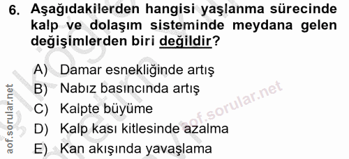6. soru: Aşağıdakilerden hangisi yaşlanma sürecinde kalp ve dolaşım sisteminde meydana gelen değişimlerden biri değildir? A) D…