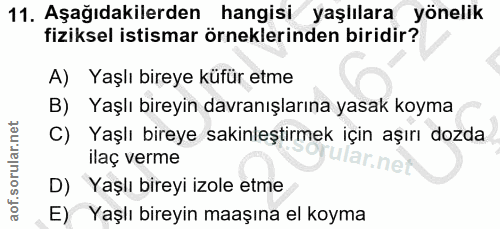 11. soru: Aşağıdakilerden hangisi yaşlılara yönelik fiziksel istismar örneklerinden biridir? A) Yaşlı bireye küfür etme B) Yaşl…
