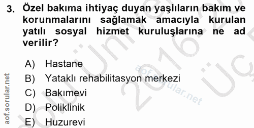 3. soru: Özel bakıma ihtiyaç duyan yaşlıların bakım ve korunmalarını sağlamak amacıyla kurulan yatılı sosyal hizmet kuruluşlar…
