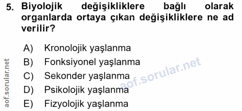 5. soru: Biyolojik değişikliklere bağlı olarak organlarda ortaya çıkan değişikliklere ne ad verilir? A) Kronolojik yaşlanma B)…