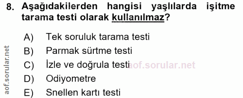 8. soru: Aşağıdakilerden hangisi yaşlılarda işitme tarama testi olarak kullanılmaz? A) Tek soruluk tarama testi B) Parmak sürt…