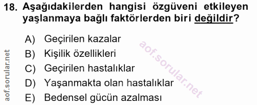 18. soru: Aşağıdakilerden hangisi özgüveni etkileyen yaşlanmaya bağlı faktörlerden biri değildir? A) Geçirilen kazalar B) Kişil…