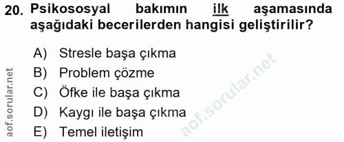 20. soru: Psikososyal bakımın ilk aşamasında aşağıdaki becerilerden hangisi geliştirilir? A) Stresle başa çıkma B) Problem çözm…