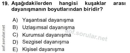 19. soru: Aşağıdakilerden hangisi kuşaklar arası dayanışmanın boyutlarından biridir? A) Yaşantısal dayanışma B) Uzlaşımsal daya…