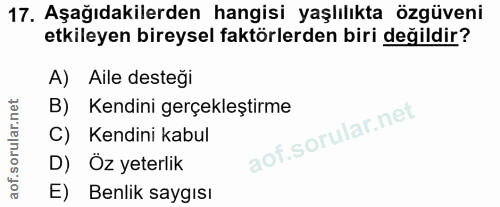 17. soru: Aşağıdakilerden hangisi yaşlılıkta özgüveni etkileyen bireysel faktörlerden biri değildir? A) Aile desteği B) Kendini…