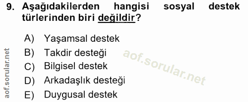 9. soru: Aşağıdakilerden hangisi sosyal destek türlerinden biri değildir? A) Yaşamsal destek B) Takdir desteği C) Bilgisel des…