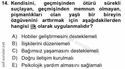 14. soru: Kendisini, geçmişinden ötürü sürekli suçlayan, geçmişinden memnun olmayan, pişmanlıkları olan yaşlı bir bireyin özgüv…