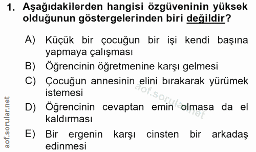 1. soru: Aşağıdakilerden hangisi özgüveninin yüksek olduğunun göstergelerinden biri değildir? A) Küçük bir çocuğun bir işi ken…