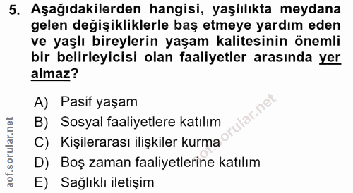 5. soru: Aşağıdakilerden hangisi, yaşlılıkta meydana gelen degişikliklerle baş etmeye yardım eden ve yaşlı bireylerin yaşam ka…