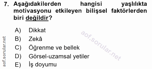 7. soru: Aşağıdakilerden hangisi yaşlılıkta motivasyonu etkileyen bilişsel faktörlerden biri değildir? Dikkat B) Zekâ C) Öğren…