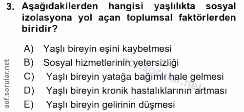 3. soru: Aşağıdakilerden hangisi yaşlılıkta sosyal izolasyona yol açan toplumsal faktörlerden biridir? A) Yaşlı bireyin eşini…
