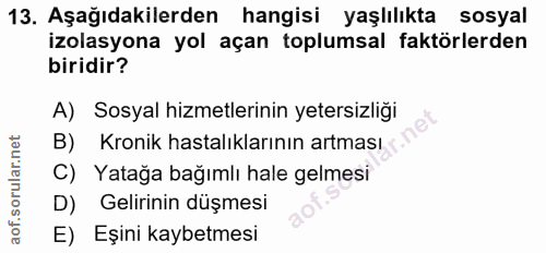 13. soru: Aşağıdakilerden hangisi yaşlılıkta sosyal izolasyona yol açan toplumsal faktörlerden biridir? A) Sosyal hizmetlerinin…