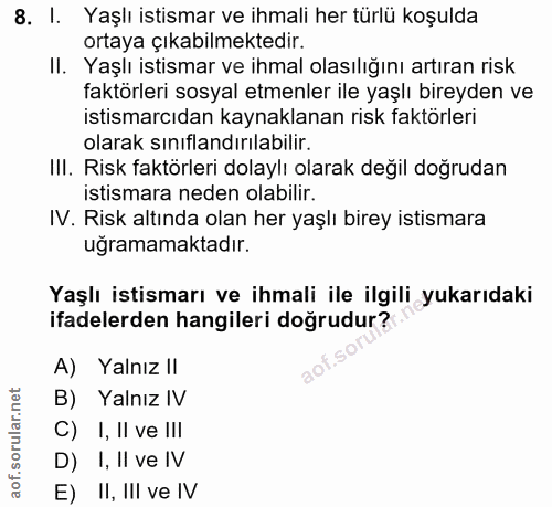 8. soru: I. Yaşlı istismar ve ihmali her türlü koşulda ortaya çıkabilmektedir. II. Yaşlı istismar ve ihmal olasılığını artıran…