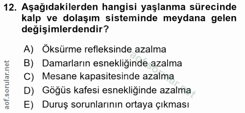 12. soru: Aşağıdakilerden hangisi yaşlanma sürecinde kalp ve dolaşım sisteminde meydana gelen değişimlerdendir? A) Öksürme refl…