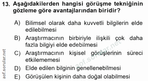 13. soru: Aşağıdakilerden hangisi görüşme tekniğinin gözleme göre avantajlarından biridir? A) Bilimsel olarak daha kuvvetli bil…