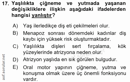 17. soru: Yaşlılıkta çiğneme ve yutmada yaşanan degişikliklere ilişkin aşağıdaki ifadelerden hangisi yanlıştır? A) Yaş ilerledi…