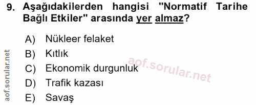 9. soru: Aşağıdakilerden hangisi "Normatif Tarihe Bağlı Etkiler" arasında yer almaz? A) Nükleer felaket B) Kıtlık Ekonomik dur…