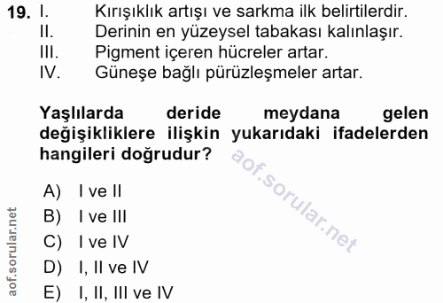 19. soru: I. Kırışıklık artışı ve sarkma ilk belirtilerdir. Il. Derinin en yüzeysel tabakası kalınlaşır. IlI. Pigment içeren hü…