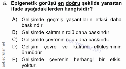5. soru: Epigenetik görüşü en doğru şekilde yansıtan ifade aşağıdakilerden hangisidir? A) Gelişimde geçmiş yaşantıların etkisi…