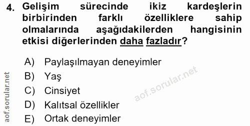 4. soru: Gelişim sürecinde ikiz kardeşlerin birbirinden farklı özelliklere sahip olmalarında aşağıdakilerden hangisinin etkisi…
