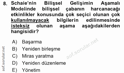 8. soru: Schaie'nin Bilişsel Gelişimin Aşamalı Modelinde bilişsel çabanın harcanacağı etkinlikler konusunda çok seçici olunan…