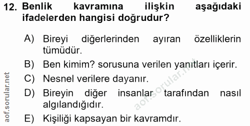 12. soru: Benlik kavramına ilişkin aşağıdaki ifadelerden hangisi doğrudur? A) Bireyi diğerlerinden ayıran özelliklerin tümüdür.…