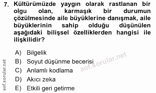 7. soru: Kültürümüzde yaygın olarak rastlanan bir olgu olan, karmaşık bir durumun çözülmesinde aile büyüklerine danışmak, aile…