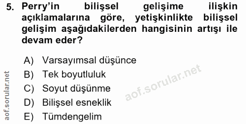 5. soru: Perry'in bilişsel gelişime ilişkin açıklamalarına göre, yetişkinlikte bilişsel gelişim aşağıdakilerden hangisinin art…