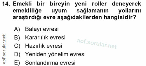 14. soru: Emekli bir bireyin yeni roller deneyerek emekliliğe uyum sağlamanın yollarını araştırdığı evre aşağıdakilerden hangis…