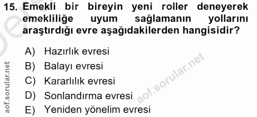 15. soru: Emekli bir bireyin yeni roller deneyerek emekliliğe uyum sağlamanın yollarını araştırdığı evre aşağıdakilerden hangis…