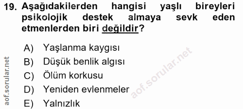 19. soru: Aşağıdakilerden hangisi yaşlı bireyleri psikolojik destek almaya sevk eden etmenlerden biri değildir? A) Yaşlanma kay…
