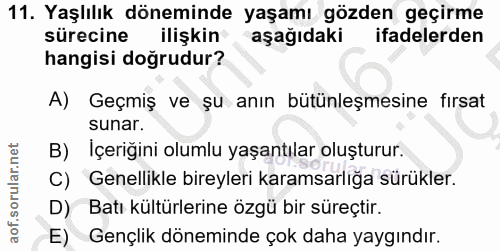 11. soru: Yaşlılık döneminde yaşamı gözden geçirme surecine l ilişkin aşağıdaki ifadelerden hangisi doğrudur? A) Geçmiş ve şu a…