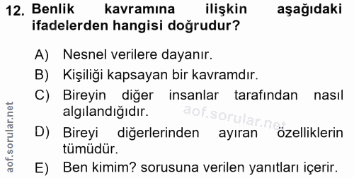 12. soru: Benlik kavramına ilişkin aşağıdaki ifadelerden hangisi doğrudur? A) Nesnel verilere dayanır. B) Kişiliği kapsayan bir…