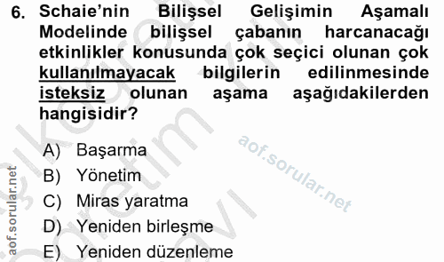 6. soru: Schaie'nin Bilişsel Gelişimin Aşamalı Modelinde bilişsel çabanın harcanacağı etkinlikler konusunda çok seçici olunan…