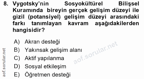 8. soru: Vygotsky'nin Sosyokültürel Bilişsel Kuramında bireyin gerçek gelişim düzeyi ile gizil (potansiyel) gelişim düzeyi ara…