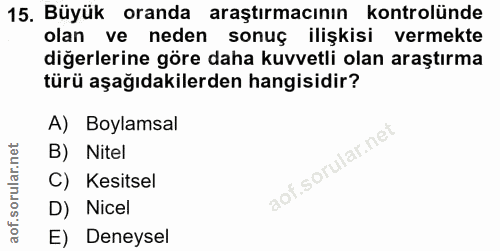 15. soru: Büyük oranda araştırmacının kontrolünde olan ve neden sonuç ilişkisi vermekte diğerlerine göre daha kuvvetli olan ara…
