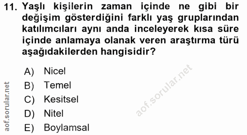 11. soru: Yaşlı kişilerin zaman içinde ne gibi bir değişim gösterdiğini farklı yaş gruplarından katılımcıları aynı anda inceley…