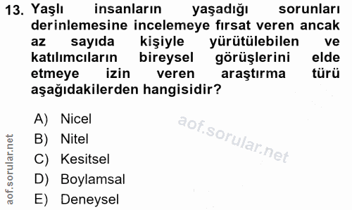 13. soru: Yaşlı insanların yaşadığı sorunları derinlemesine incelemeye fırsat veren ancak az sayıda kişiyle yürütülebilen S ve…