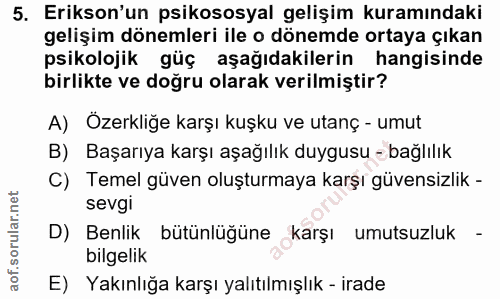 5. soru: Erikson'un psikososyal gelişim kuramındaki gelişim dönemleri ile o dönemde ortaya çıkan psikolojik güç aşağıdakilerin…