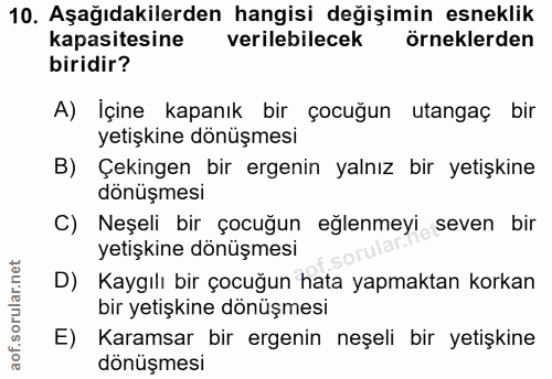 10. soru: Aşağıdakilerden hangisi değişimin esneklik kapasitesine verilebilecek örneklerden biridir? A) İçine kapanık bir çocuğ…