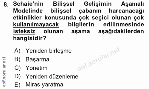 8. soru: Schaie'nin Bilişsel Gelişimin Aşamalı Modelinde bilişsel çabanın harcanacağı etkinlikler konusunda çok seçici olunan…