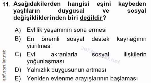 11. soru: Aşağıdakilerden hangisi eşini kaybeden kaybeden yaşlıların duygusal ve sosyal değişikliklerinden biri değildir? A) Ev…
