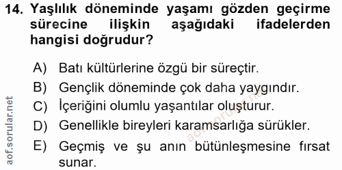 14. soru: Yaşlılık döneminde yaşamı gözden geçirme sürecine ilişkin aşağıdaki ifadelerden hangisi doğrudur? A) Batı kültürlerin…